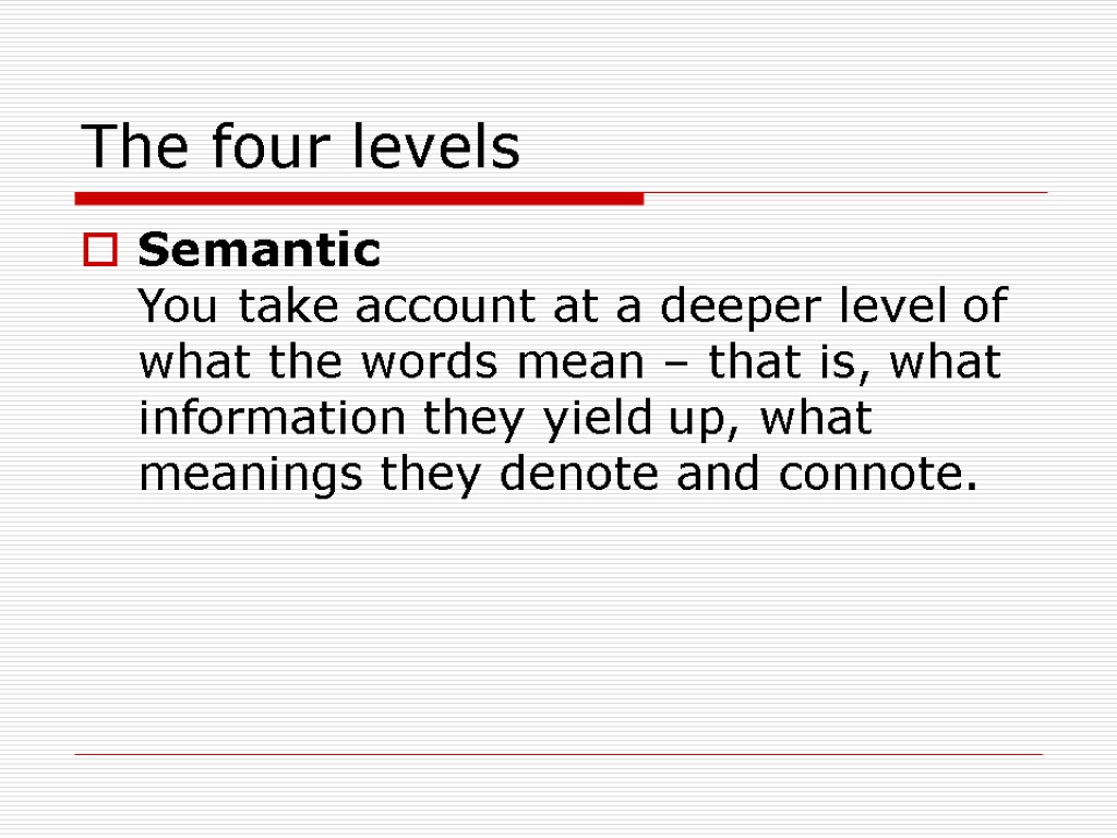 The four levels Semantic You take account at a deeper level of what the